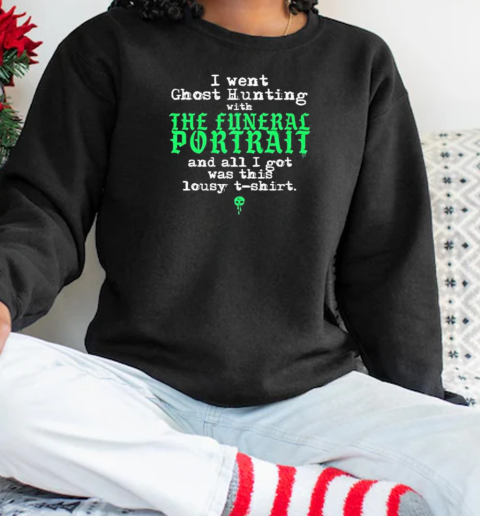 I Went Ghost Hunting With The Funeral Portrait And All I Got Was This Lousy T-Shirt Unisex Sweatshirt