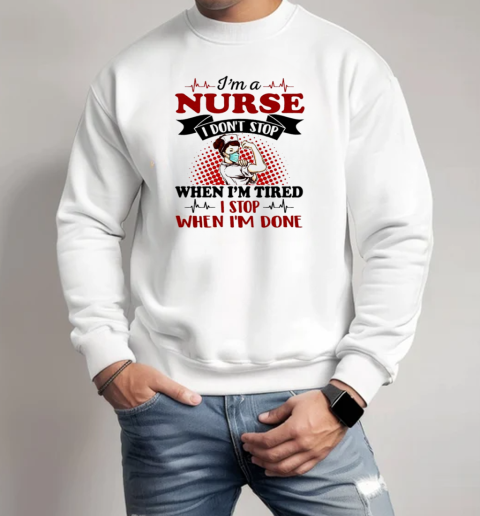 I am a Nurse don't stop when tired, I stop when I'm done, Strong Nurse T-Shirt Unisex Sweatshirt