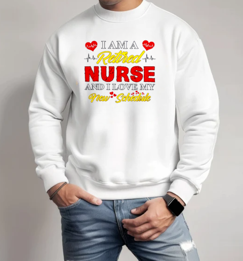 I am a Retired Nurse and I love my New Schedule T-Shirt Unisex Sweatshirt