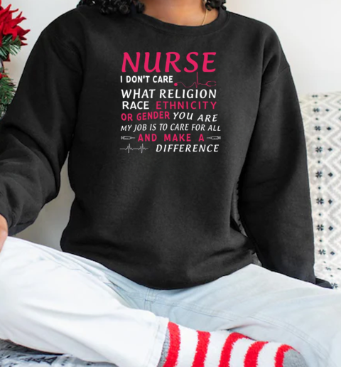 I don't care what religion race Ethnicity or Gender you are, Nurse life T-Shirt Unisex Sweatshirt