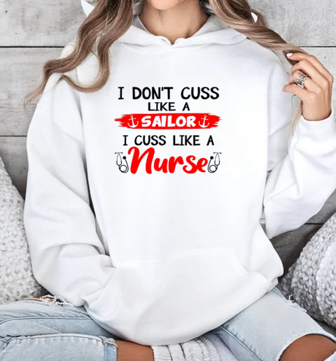 I don't cuss like a Sailor, I cuss like a Nurse T-Shirt Unisex Hoodie