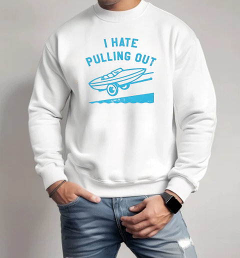 I hate pulling out boat vintage T-Shirt Unisex Sweatshirt