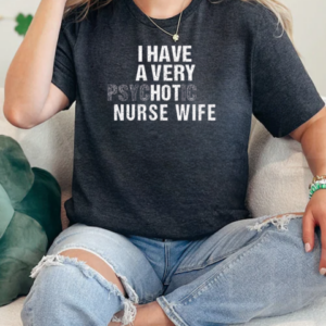 I have a very Psychotic Nurse Wife, funny Nurse's Husband T-Shirt Classic Women's T-shirt