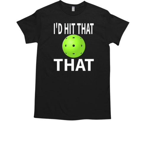 I'd Hit That Pickleball Player T-Shirt