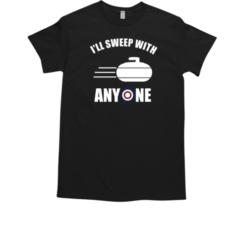 I'll Sweep With Anyone Fun Curling T-Shirt