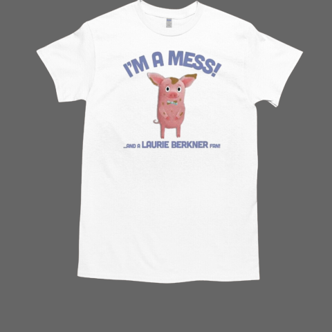 I'm A Mess! And A Laurie Berkner Fan T-Shirt