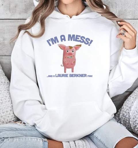 I'm A Mess! And A Laurie Berkner Fan T-Shirt Unisex Hoodie