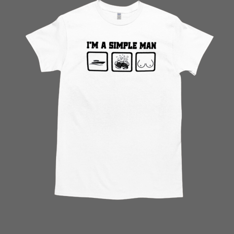 I'm A Simple Man Boat Beer Boobs T-Shirt