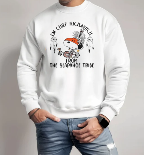 I'm Chief Kick A Bitch From The Slapahoe Tribe Snoopy Native T-Shirt Unisex Sweatshirt