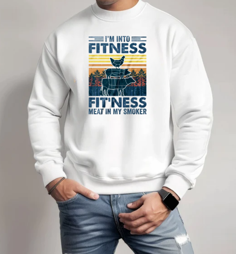 I'm Into Fitness Fit'ness Meat In My Smoker BBQ Funny T-Shirt Unisex Sweatshirt