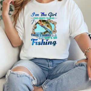 I'm The Girl That Wants To Hear Those 3 Words Let's Go Fishing T-Shirt Classic Women's T-shirt