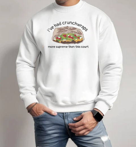 I've Had Crunchwraps More Than This Court T-Shirt Unisex Sweatshirt