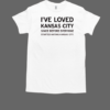 I've Loved Kansas City Since Before Everyone Started Hating Kansas City T-Shirt Classic Men's T-shirt