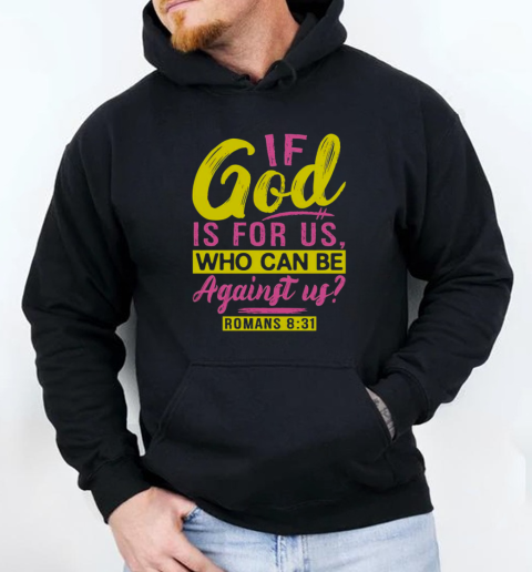 If God Is For Us Who Can Be Against Us Romans 8 31 T-Shirt Unisex Hoodie