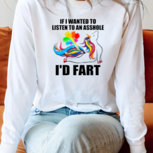 If I Wanted To Listen To An Asshole I'd Fart T-Shirt Long Sleeved T-shirt 