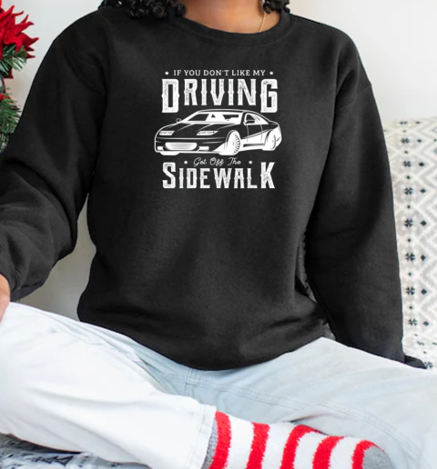 If You Don't Like My Driving Get Off The Sidewalk New Driver T-Shirt Unisex Sweatshirt