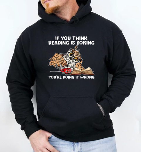 If You Think Reading Is Boring You're Doing It Wrong Owl T-Shirt Unisex Hoodie