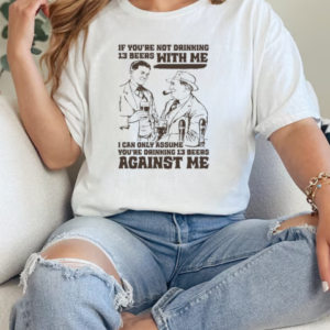 If You're Not Drinking 13 Beers With Me, I Can Only Assume You're Drinking 13 Beers Against Me  Classic Women's T-shirt