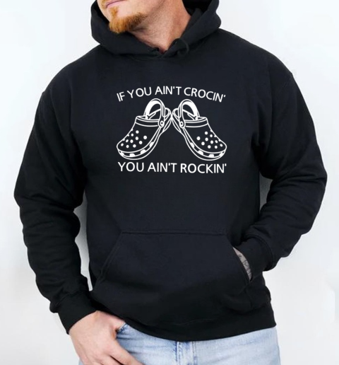 If you ain't crocin you ain't rockin T-Shirt Unisex Hoodie