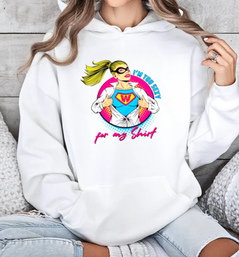 Im Too Sexy For My Shirt Supper Girl Svg Graphic T-Shirt Unisex Hoodie