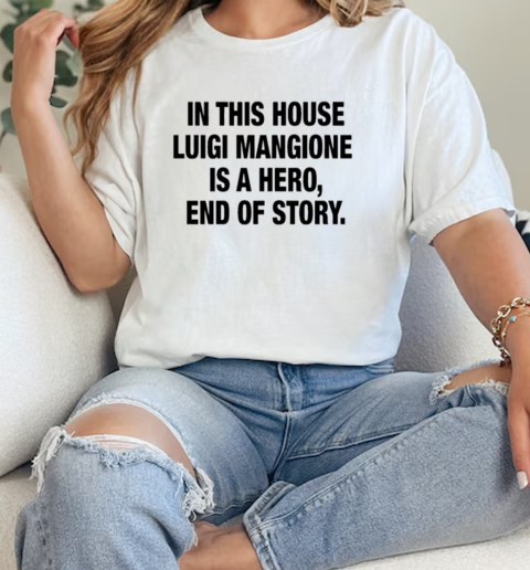 In This House Luigi Mangione Is A Hero End Of Story T-Shirt Classic Women's T-shirt