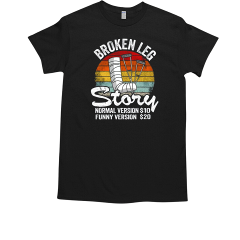 Injury Broken Leg Story Normal Version $10 Funny Version $20 Vintage T-Shirt