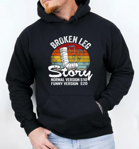 Injury Broken Leg Story Normal Version $10 Funny Version $20 Vintage T-Shirt Unisex Hoodie