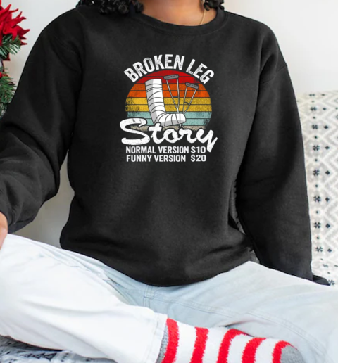 Injury Broken Leg Story Normal Version $10 Funny Version $20 Vintage T-Shirt Unisex Sweatshirt