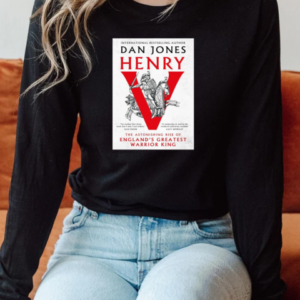 International Bestselling Author Dan Jones Henry The Astonishing Rise Of England's Greatest Warrior King T-Shirt Long Sleeved T-shirt 