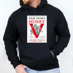 International Bestselling Author Dan Jones Henry The Astonishing Rise Of England's Greatest Warrior King T-Shirt Unisex Hoodie