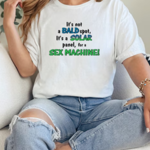 It's Not A Bald Spot, It's A Solar Panel, For A Sex Machine T-Shirt Classic Women's T-shirt