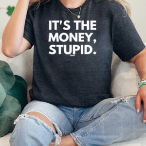 It's The Money Stupid T-Shirt Classic Women's T-shirt