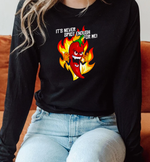 It's never spicy enough for me T-Shirt Long Sleeved T-shirt