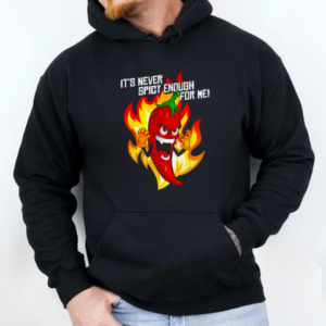 It's never spicy enough for me T-Shirt Unisex Hoodie