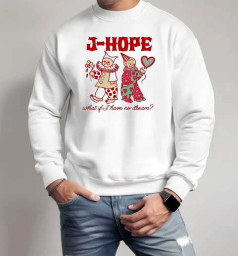 J Hope What If I Have No Dream World Tour Hope On The Stage T-Shirt Unisex Sweatshirt