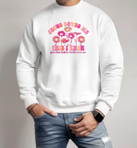 Jesus Loves Me This I Know For The Bible Tells Me So T-Shirt Unisex Sweatshirt