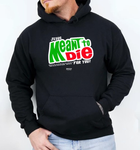 Jesus Meant To Die For You T-Shirt Unisex Hoodie