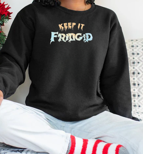 Keep It Fridgid T-Shirt Unisex Sweatshirt