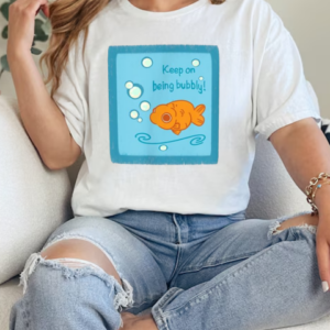 Keep On Being Bubbly Motivational Goldfish T-Shirt Classic Women's T-shirt