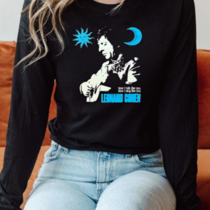 Leonard Cohen Now I Talk Like You Now I Sing Like You T-Shirt Long Sleeved T-shirt 
