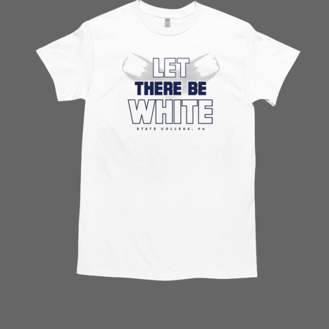 Let There Be White Penn State College Fans T-Shirt