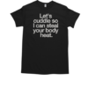 Let's Cuddle So I Can Steal Your Body Valentine T-Shirt Classic Men's T-shirt