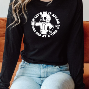 Let's Do It Afraid One Rep At A Time T-Shirt Long Sleeved T-shirt 