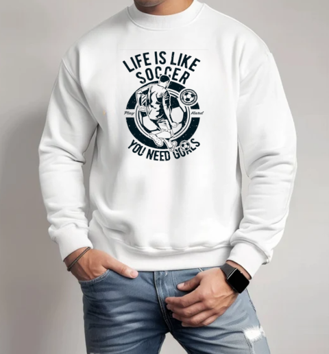 Life is Like Soccer you need goals vintage T-Shirt Unisex Sweatshirt