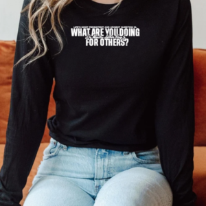 Life's Most Persistent And Urgent Question Is What Are You Doing Dr Martin Luther King Lu For Others T-Shirt Long Sleeved T-shirt 