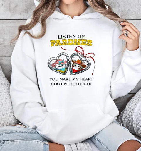 Listen Up Pardner You Make My Heart Hoot N' Holler Fr T-Shirt Unisex Hoodie