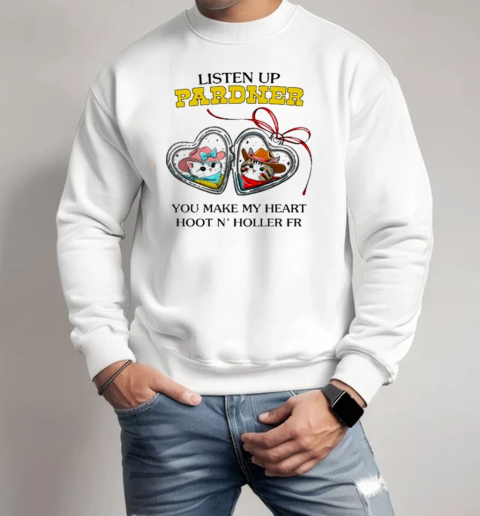 Listen Up Pardner You Make My Heart Hoot N' Holler Fr T-Shirt Unisex Sweatshirt