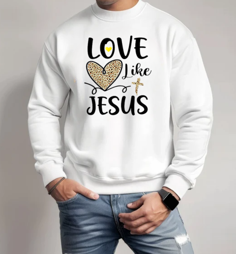 Love Like Jesus Valentines Day Heart Leopard For Women T-Shirt Unisex Sweatshirt