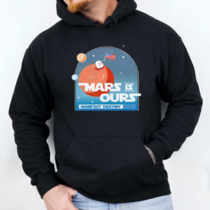 Mars is ours manifest destiny 2025 T-Shirt Unisex Hoodie