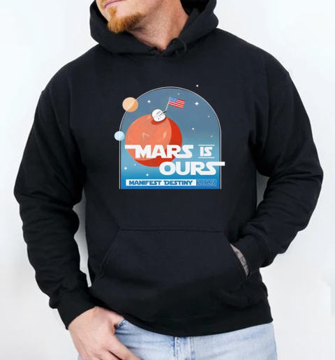 Mars is ours manifest destiny 2025 T-Shirt Unisex Hoodie